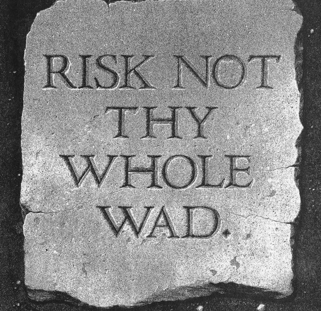 Traders Code: Risk Not Thy Whole Wad.
