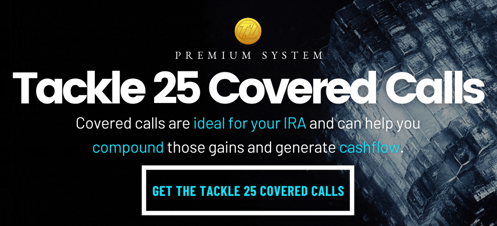Tackle 25 Covered Calls Premium System. Covered Calls are ideal for your IRA and can help you compound those gains and generate cashflow. Click on the image to get this premium trading system right away.